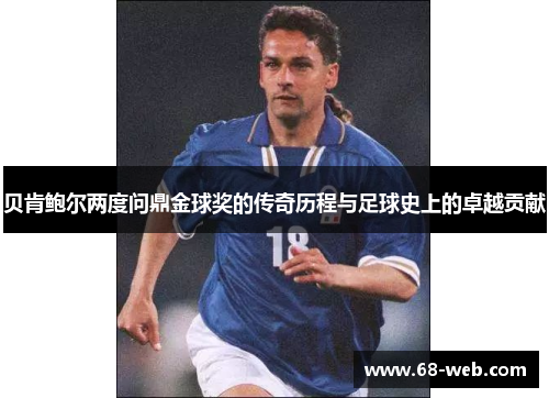 贝肯鲍尔两度问鼎金球奖的传奇历程与足球史上的卓越贡献