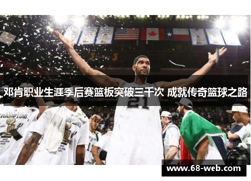 邓肯职业生涯季后赛篮板突破三千次 成就传奇篮球之路