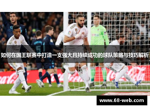 如何在国王联赛中打造一支强大且持续成功的球队策略与技巧解析