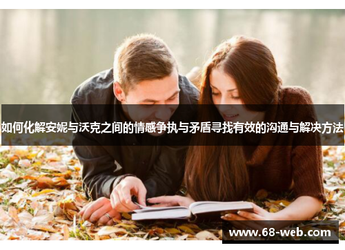 如何化解安妮与沃克之间的情感争执与矛盾寻找有效的沟通与解决方法