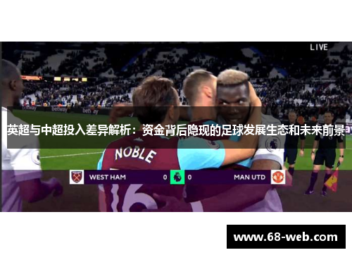 英超与中超投入差异解析：资金背后隐现的足球发展生态和未来前景